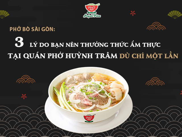 Phở Bò Sài Gòn 3 Lý Do Tại Sao Nên ăn Phở Huỳnh Trâm